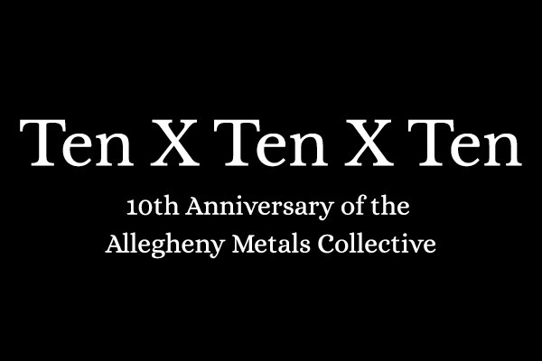 Ten X Ten X Ten Exhibition by Allegheny Metals Collective